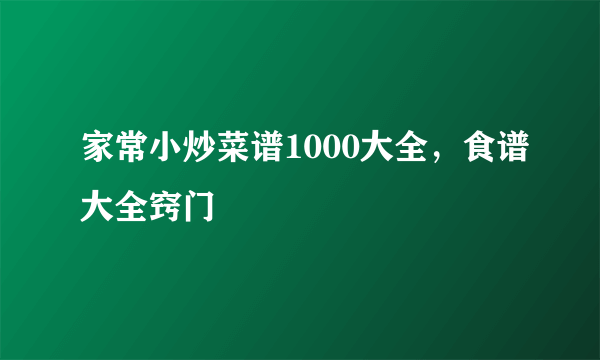 家常小炒菜谱1000大全，食谱大全窍门