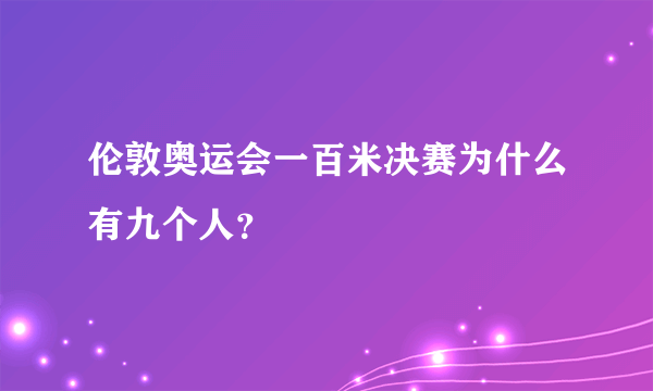 伦敦奥运会一百米决赛为什么有九个人？