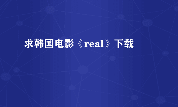 求韩国电影《real》下载