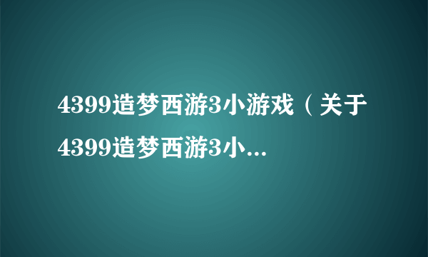 4399造梦西游3小游戏（关于4399造梦西游3小游戏的简介）