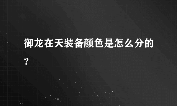 御龙在天装备颜色是怎么分的？