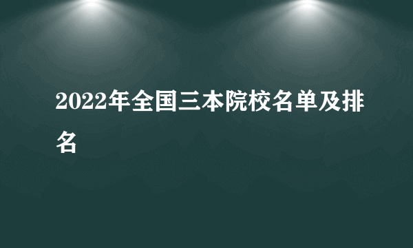 2022年全国三本院校名单及排名