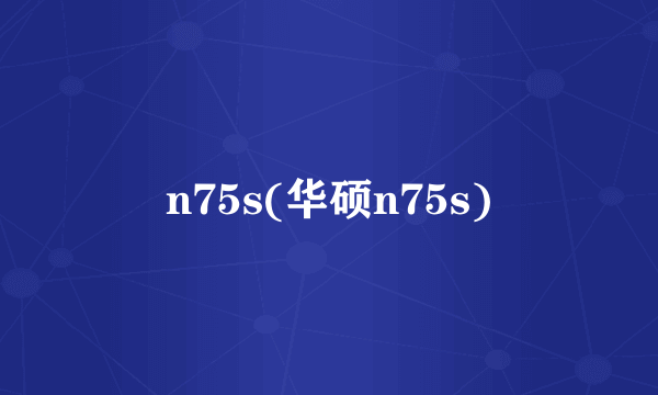 n75s(华硕n75s)