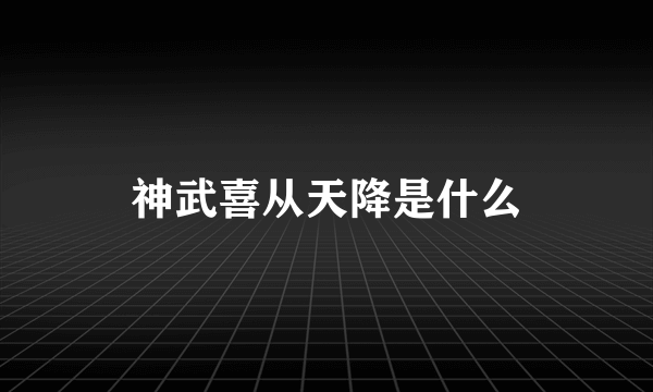 神武喜从天降是什么