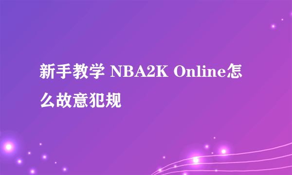 新手教学 NBA2K Online怎么故意犯规