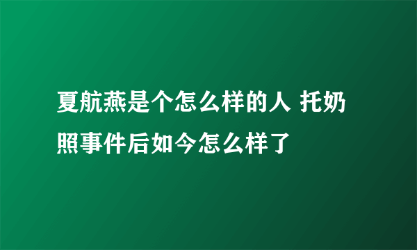 夏航燕是个怎么样的人 托奶照事件后如今怎么样了