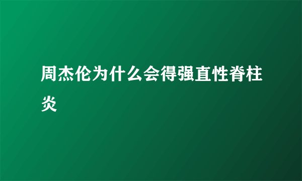 周杰伦为什么会得强直性脊柱炎