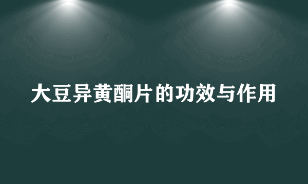 大豆异黄酮片的功效与作用