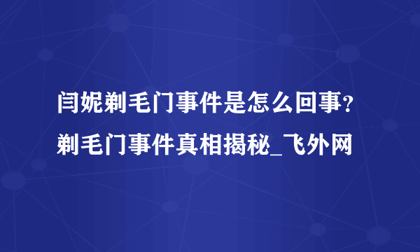 闫妮剃毛门事件是怎么回事？剃毛门事件真相揭秘_飞外网