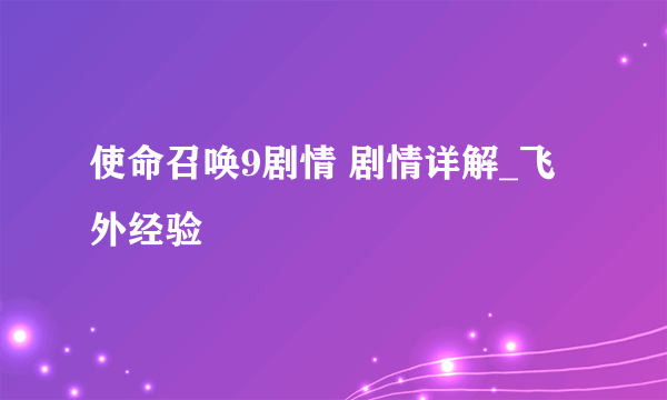 使命召唤9剧情 剧情详解_飞外经验