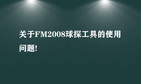 关于FM2008球探工具的使用问题!