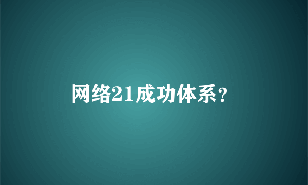 网络21成功体系？