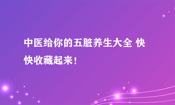 中医给你的五脏养生大全 快快收藏起来！