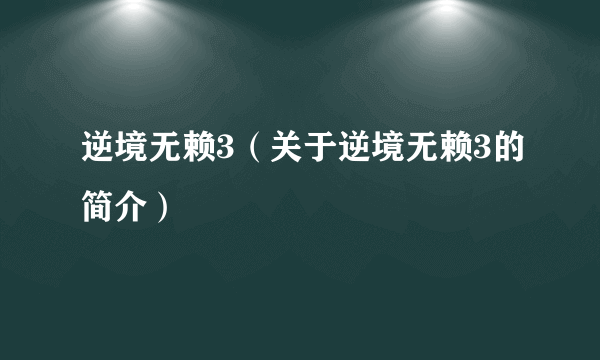 逆境无赖3（关于逆境无赖3的简介）