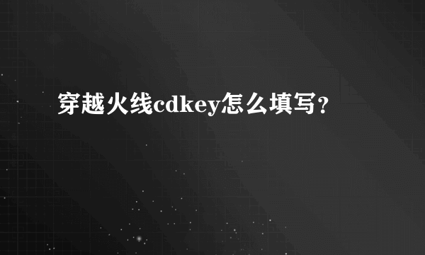 穿越火线cdkey怎么填写？