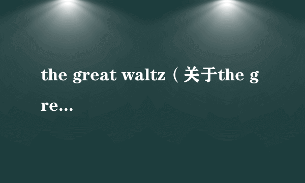 the great waltz（关于the great waltz的简介）