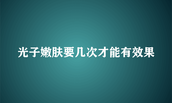 光子嫩肤要几次才能有效果