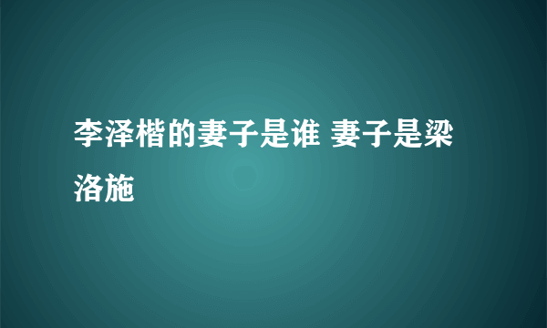 李泽楷的妻子是谁 妻子是梁洛施