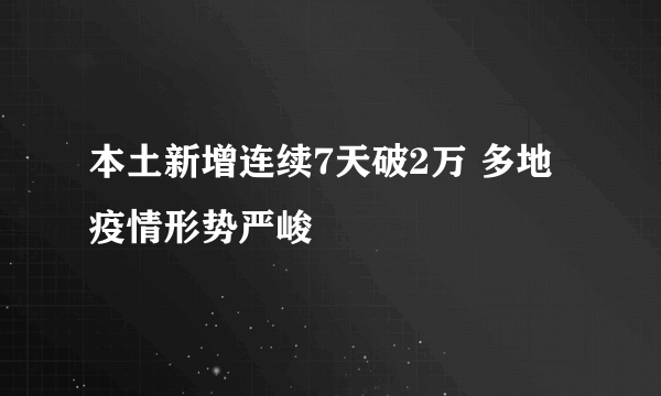 本土新增连续7天破2万 多地疫情形势严峻