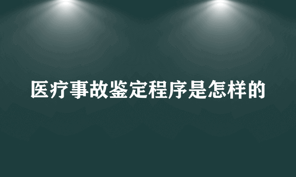 医疗事故鉴定程序是怎样的