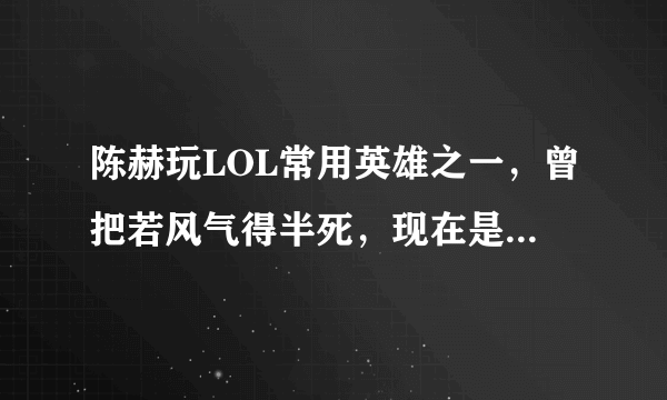 陈赫玩LOL常用英雄之一，曾把若风气得半死，现在是无限火力霸主