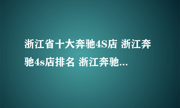 浙江省十大奔驰4S店 浙江奔驰4s店排名 浙江奔驰汽车经销商