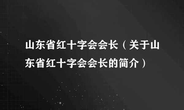 山东省红十字会会长（关于山东省红十字会会长的简介）