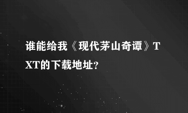 谁能给我《现代茅山奇谭》TXT的下载地址？