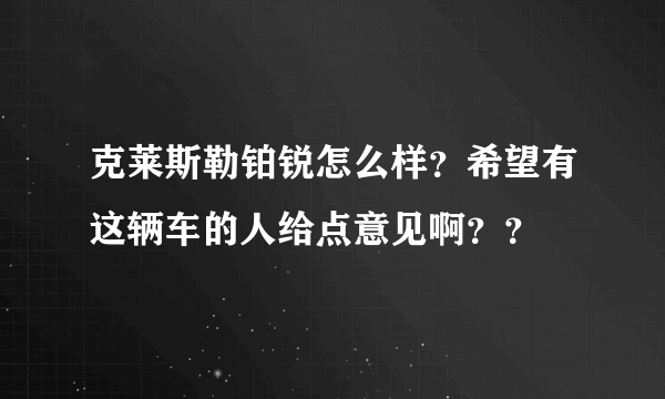 克莱斯勒铂锐怎么样？希望有这辆车的人给点意见啊？？