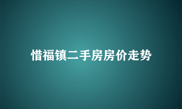 惜福镇二手房房价走势