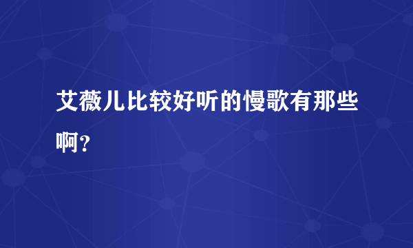 艾薇儿比较好听的慢歌有那些啊？