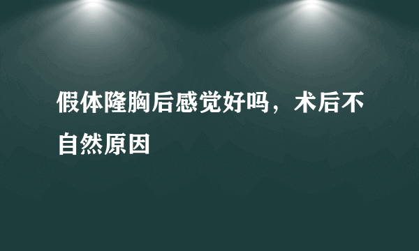 假体隆胸后感觉好吗，术后不自然原因