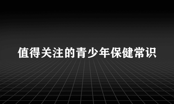 值得关注的青少年保健常识