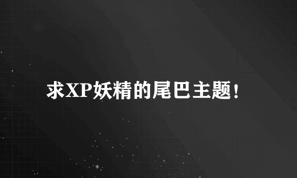 求XP妖精的尾巴主题！