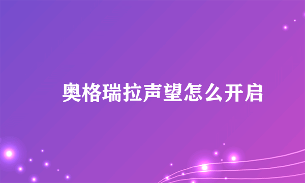 ​奥格瑞拉声望怎么开启