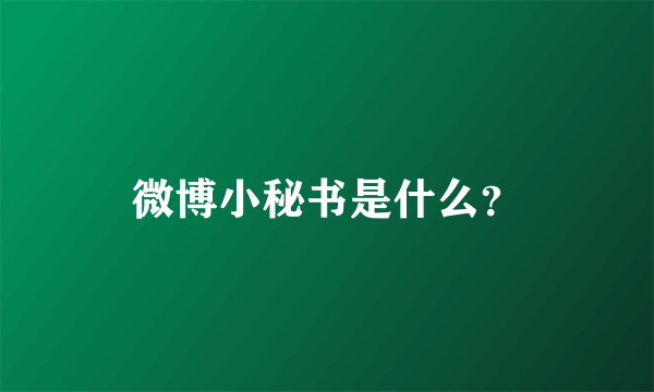 微博小秘书是什么？