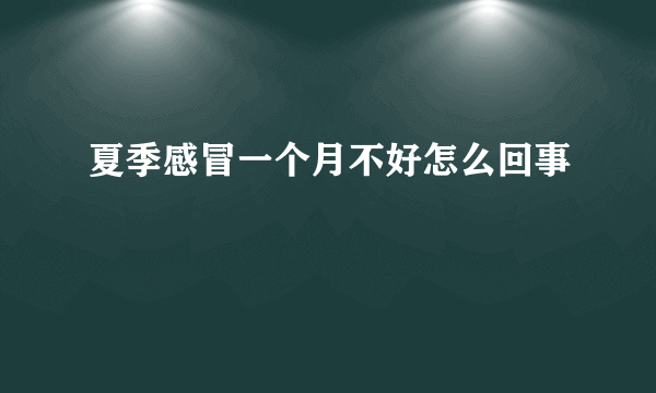 夏季感冒一个月不好怎么回事