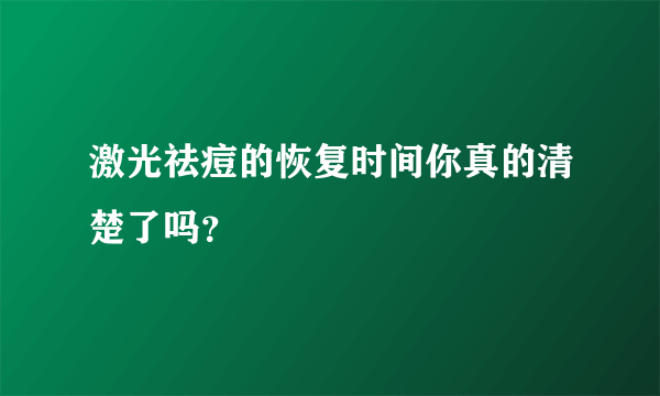 激光祛痘的恢复时间你真的清楚了吗？