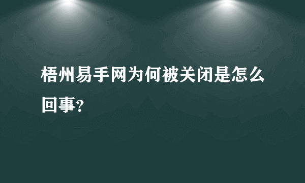 梧州易手网为何被关闭是怎么回事？