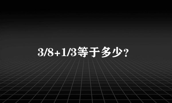 3/8+1/3等于多少？