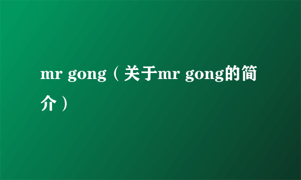 mr gong（关于mr gong的简介）