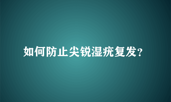 如何防止尖锐湿疣复发？