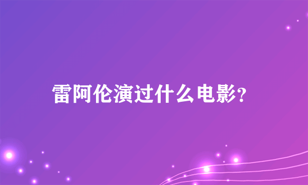 雷阿伦演过什么电影？