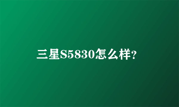 三星S5830怎么样？