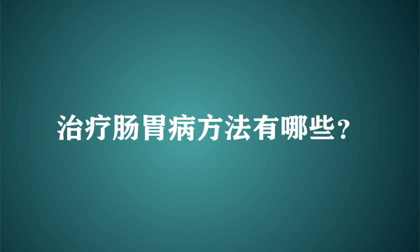 治疗肠胃病方法有哪些？