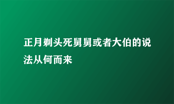 正月剃头死舅舅或者大伯的说法从何而来