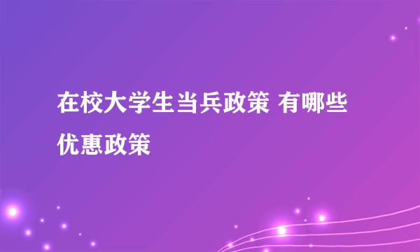 在校大学生当兵政策 有哪些优惠政策