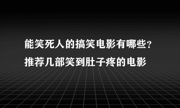 能笑死人的搞笑电影有哪些？推荐几部笑到肚子疼的电影