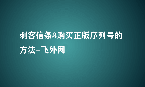 刺客信条3购买正版序列号的方法-飞外网