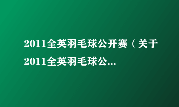 2011全英羽毛球公开赛（关于2011全英羽毛球公开赛的简介）